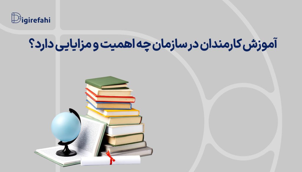 آموزش کارمندان در سازمان چه اهمیت و مزایایی دارد؟
